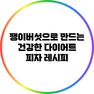 팽이버섯으로 만드는 건강한 다이어트 피자 레시피