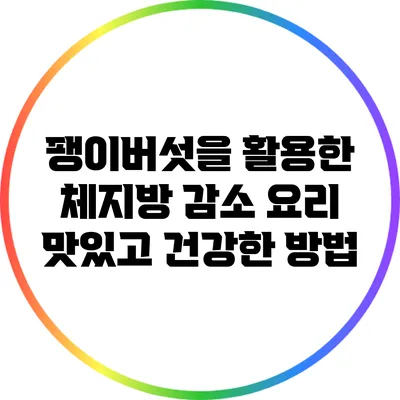 팽이버섯을 활용한 체지방 감소 요리: 맛있고 건강한 방법