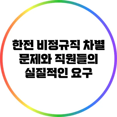 한전 비정규직 차별 문제와 직원들의 실질적인 요구