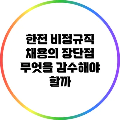 한전 비정규직 채용의 장단점: 무엇을 감수해야 할까?