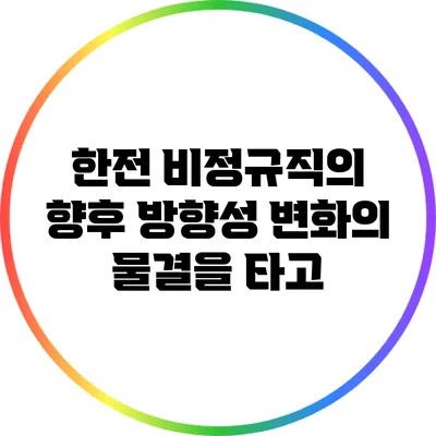 한전 비정규직의 향후 방향성: 변화의 물결을 타고
