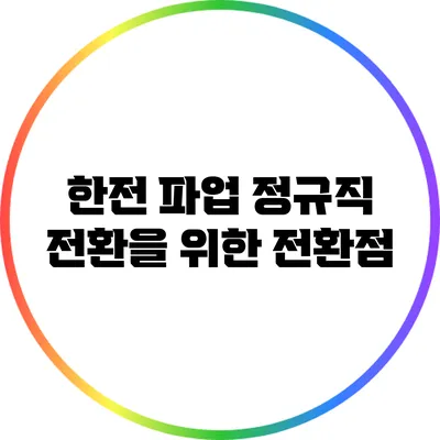 한전 파업: 정규직 전환을 위한 전환점