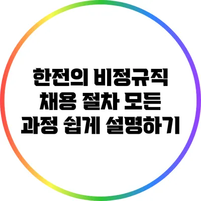 한전의 비정규직 채용 절차: 모든 과정 쉽게 설명하기
