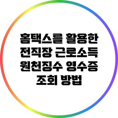 홈택스를 활용한 전직장 근로소득 원천징수 영수증 조회 방법