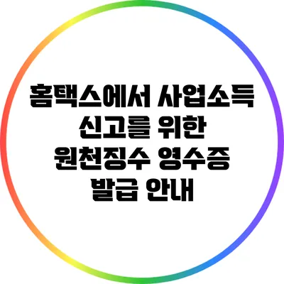 홈택스에서 사업소득 신고를 위한 원천징수 영수증 발급 안내