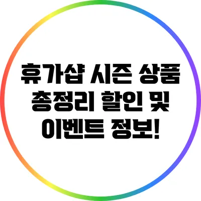 휴가샵 시즌 상품 총정리: 할인 및 이벤트 정보!