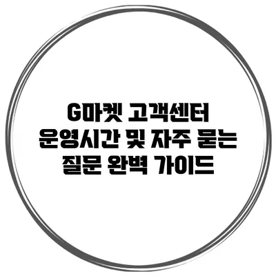 G마켓 고객센터 운영시간 및 자주 묻는 질문 완벽 가이드