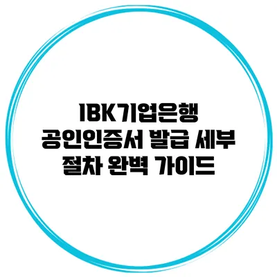 IBK기업은행 공인인증서 발급 세부 절차 완벽 가이드