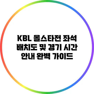 KBL 올스타전 좌석 배치도 및 경기 시간 안내: 완벽 가이드