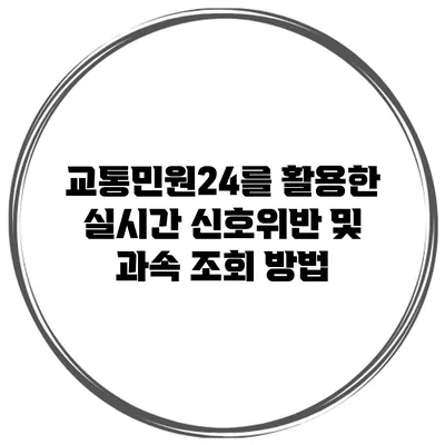 교통민원24를 활용한 실시간 신호위반 및 과속 조회 방법