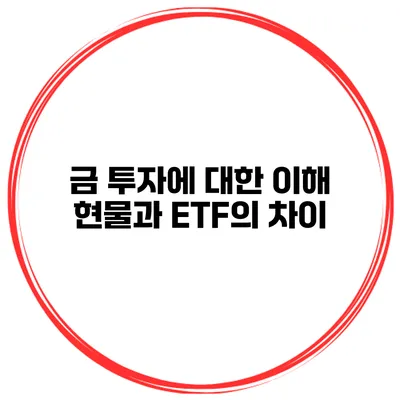 금 투자에 대한 이해 현물과 ETF의 차이