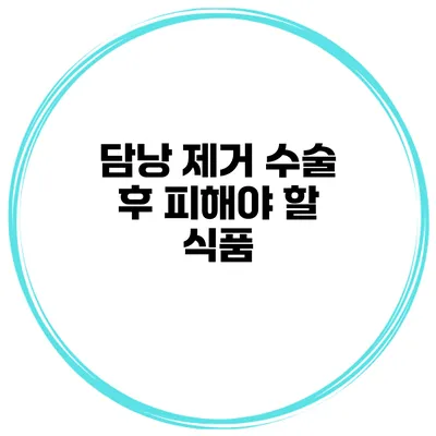 담낭 제거 수술 후 피해야 할 식품