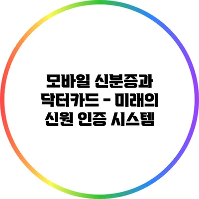 모바일 신분증과 닥터카드 - 미래의 신원 인증 시스템
