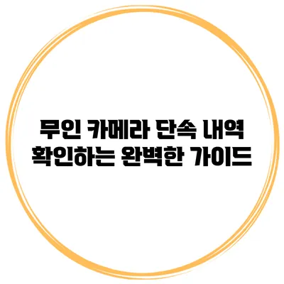무인 카메라 단속 내역 확인하는 완벽한 가이드