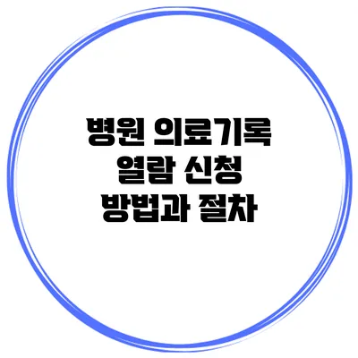 병원 의료기록 열람 신청 방법과 절차