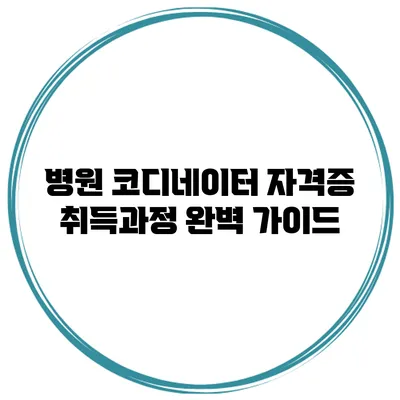 병원 코디네이터 자격증 취득과정 완벽 가이드