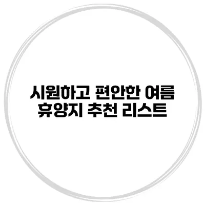 시원하고 편안한 여름 휴양지 추천 리스트