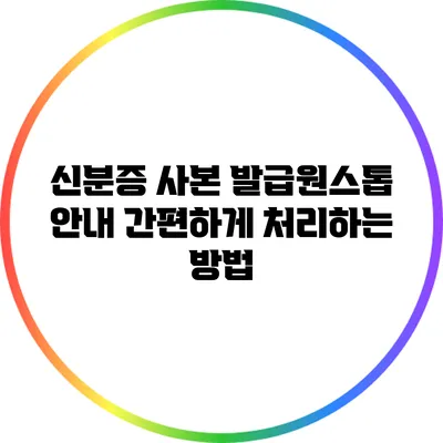 신분증 사본 발급원스톱 안내: 간편하게 처리하는 방법