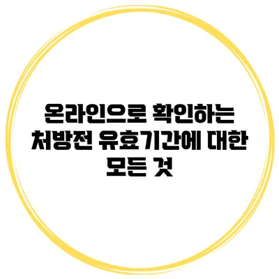 온라인으로 확인하는 처방전 유효기간에 대한 모든 것