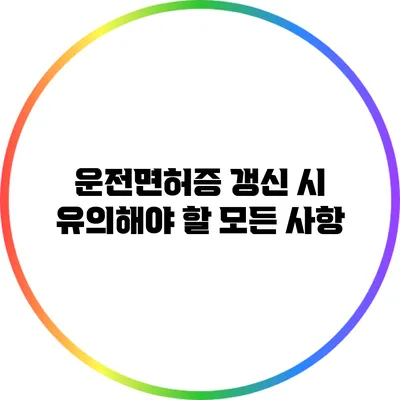 운전면허증 갱신 시 유의해야 할 모든 사항
