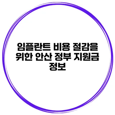 임플란트 비용 절감을 위한 안산 정부 지원금 정보