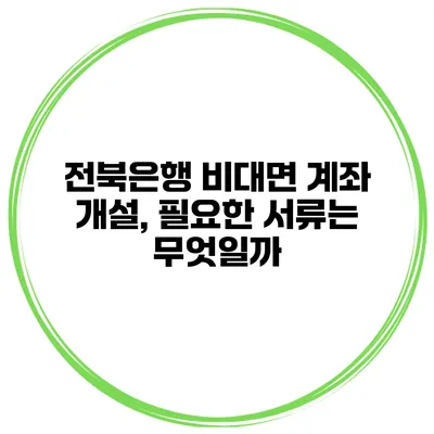 전북은행 비대면 계좌 개설, 필요한 서류는 무엇일까?