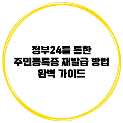 정부24를 통한 주민등록증 재발급 방법 완벽 가이드