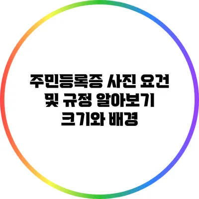 주민등록증 사진 요건 및 규정 알아보기: 크기와 배경