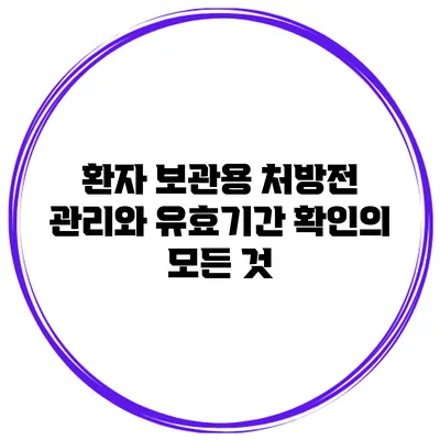 환자 보관용 처방전 관리와 유효기간 확인의 모든 것
