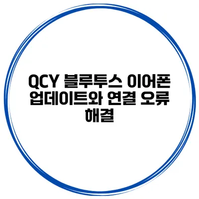 QCY 블루투스 이어폰 업데이트와 연결 오류 해결