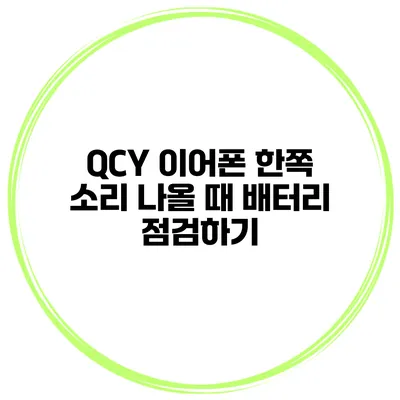 QCY 이어폰 한쪽 소리 나올 때 배터리 점검하기