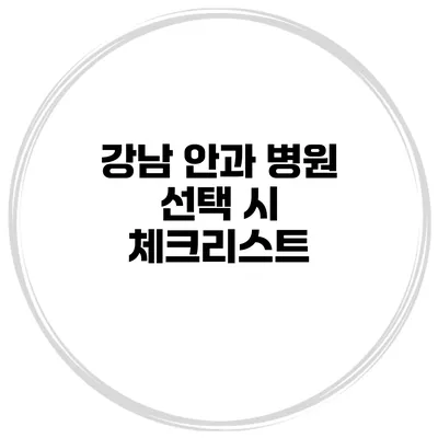 강남 안과 병원 선택 시 체크리스트