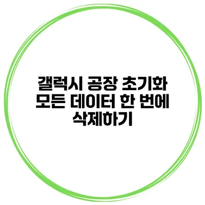 갤럭시 공장 초기화 모든 데이터 한 번에 삭제하기