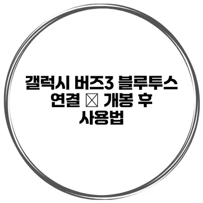 갤럭시 버즈3 블루투스 연결 – 개봉 후 사용법