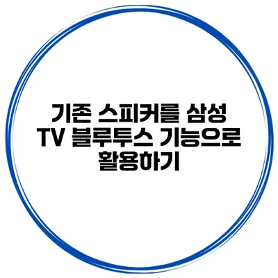기존 스피커를 삼성 TV 블루투스 기능으로 활용하기