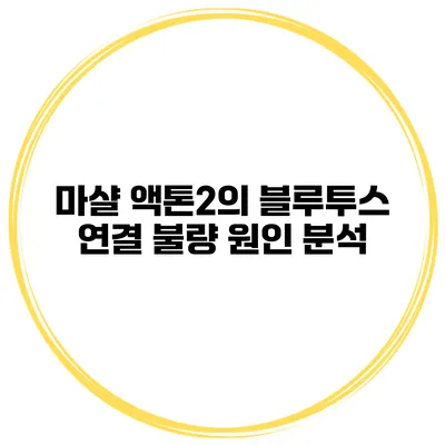 마샬 액톤2의 블루투스 연결 불량 원인 분석