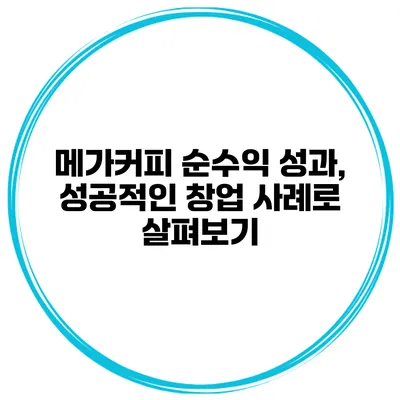메가커피 순수익 성과, 성공적인 창업 사례로 살펴보기