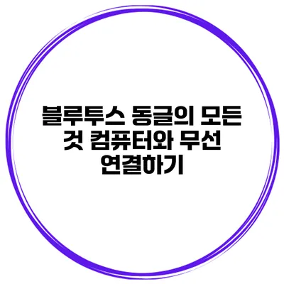 블루투스 동글의 모든 것 컴퓨터와 무선 연결하기