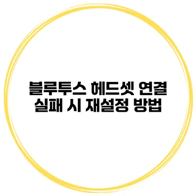 블루투스 헤드셋 연결 실패 시 재설정 방법