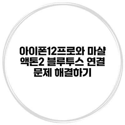 아이폰12프로와 마샬 액톤2 블루투스 연결 문제 해결하기