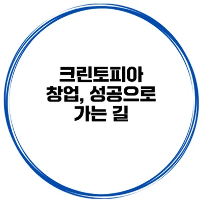 크린토피아 창업, 성공으로 가는 길