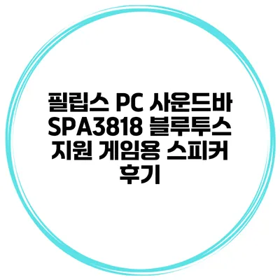 필립스 PC 사운드바 SPA3818 블루투스 지원 게임용 스피커 후기