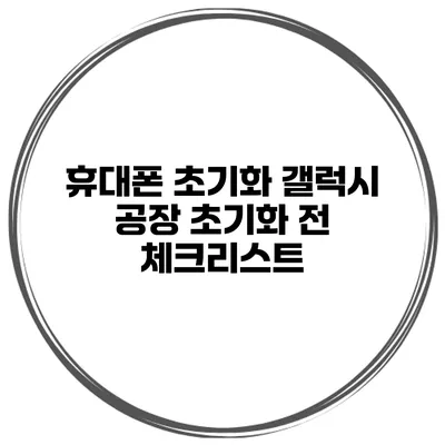 휴대폰 초기화 갤럭시 공장 초기화 전 체크리스트